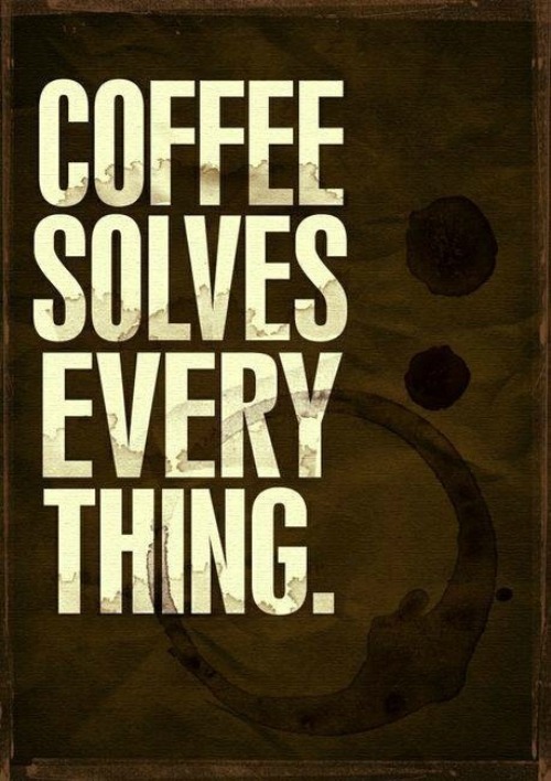 Coffee solves everything