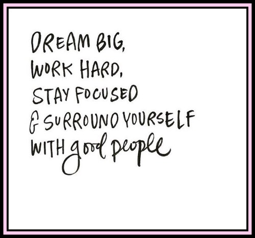 Dream big, work hard, stay focused & sourround yourself with good people - www.betterwithcake.com